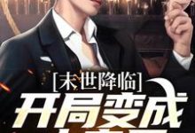 《末世降临:开局变成小丧尸》小说免费阅读完整版-殇情文学