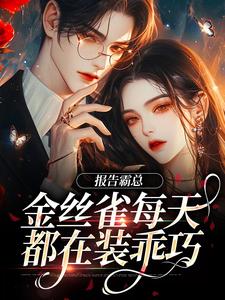 报告霸总，金丝雀每天都在装乖巧傅婳裴闻渡，报告霸总，金丝雀每天都在装乖巧在线无弹窗阅读