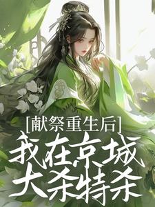 楚云熙小说完整版《献祭重生后，我在京城大杀特杀！》免费阅读