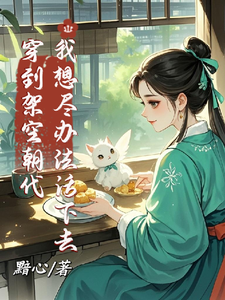 完结版《穿到架空朝代，我想尽办法活下去》章节阅读
