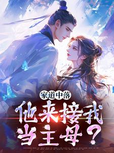 在线寻找家道中落，他来接我当主母？小说的无删减版本