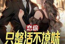 恋综:只整活不撩妹,这能杀疯?小说有没有完整的免费版本在线阅读?-殇情文学