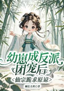 幼崽成反派团宠后，仙宗跪求原谅小说的免费阅读版本在哪里可以找到？