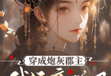 穿成炮灰郡主，我经商兴国小说完结了吗？在哪里可以免费读到？-殇情文学