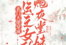 《玄门大佬穿成气运之女的炮灰堂妹》小说免费阅读完整版-殇情文学