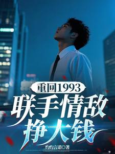 杨剑锋小说重回1993，联手情敌挣大钱完整版阅读