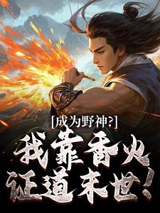 已完结小说《成为野神？我靠香火，证道末世！》章节在线阅读