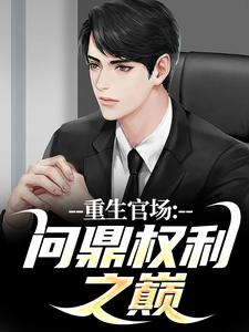 完结版《重生官场：问鼎权利之巅》章节目录在线阅读