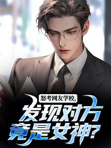 已完结小说《怒考网友学校，发现对方竟是女神？》在线章节阅读