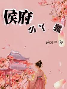 已完结小说《侯府小丫鬟》最新章节