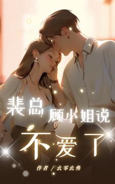 小说《裴总，顾小姐说不爱了》章节免费阅读