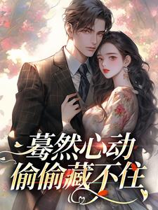 桑藜小说完整版《蓦然心动，偷偷藏不住》免费阅读