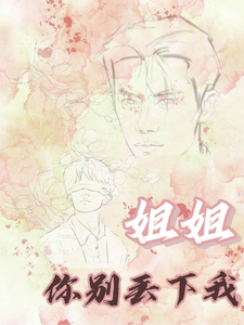 小说《我们不负相见【姐姐你别丢下我》完整版在线章节免费阅读