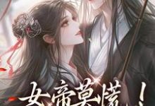 完结版《女帝莫慌!我来救你啦》章节目录在线阅读-殇情文学